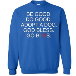 Be Good Do Good Adopt A Dog God Bless Go BI17s Sweatshirt