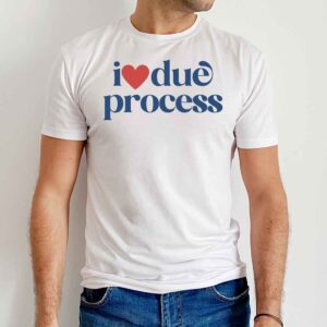 I Love Due Process T Shirt