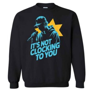 It's Not Clocking To You Justin Bieber Sweatshirt