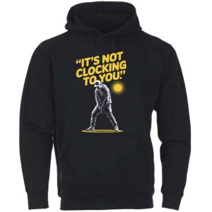 It's Not Clocking To You T-Shirt 1 It's Not Clocking To You Justin Hoodie