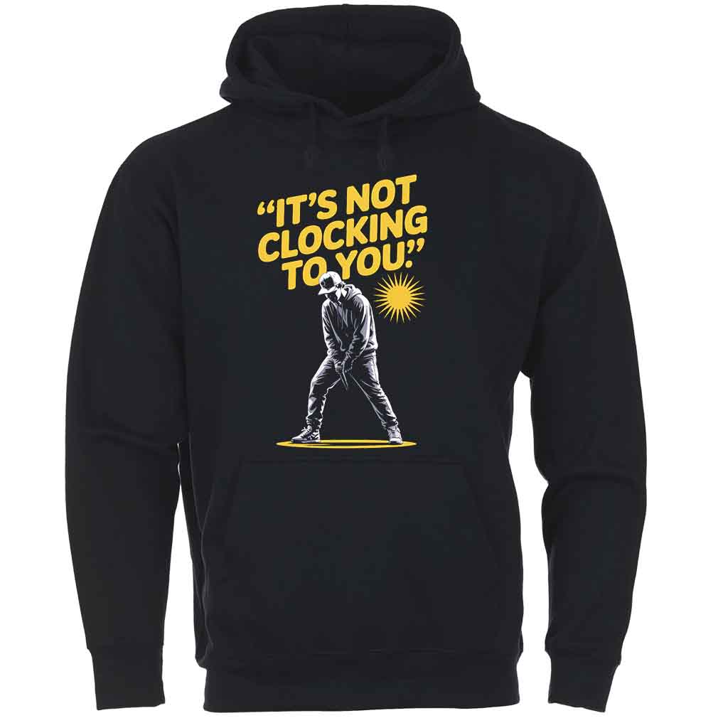 It’s Not Clocking To You T-Shirt It’s Not Clocking To You T-Shirt