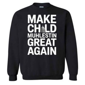 Make Child Muhlestin Great Again Funny Political Satire USA Humor T-Shirt 1 Make Child Muhlestin Great Again Funny Political Satire USA Humor Sweatshirt