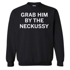 Grab Him By The Neckussy T-Shirt 1 Grab Him By The Neckussy Sweatshirt