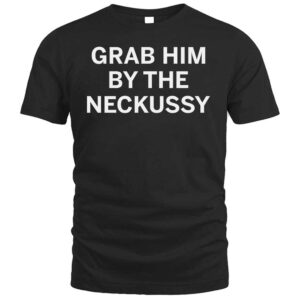 Grab Him By The Neckussy T Shirt