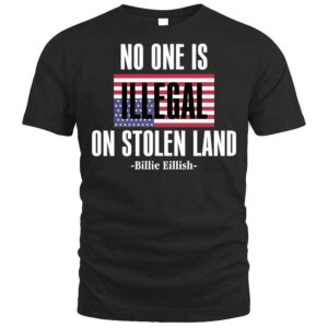 Billie Eilish No One Is Illegal On Stolen Land T Shirt